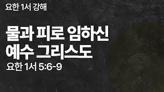 물과 피로 임하신 예수 그리스도(요1 5:6-9)_김효남 목사