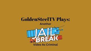 GoldenSteelTV Plays: Another Jailbreak Video as Criminal