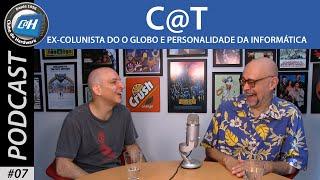 Podcast CdH 07: Carlos Alberto Teixeira (C@T) (colunista de informática)