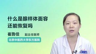 什么是腺样体面容，还能恢复吗 崔鲁佳 北京中医药大学东方医院