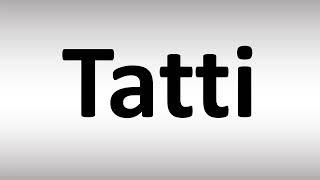 How to Pronounce Tatti