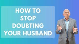 How to Stop Doubting Your Husband | Paul Friedman