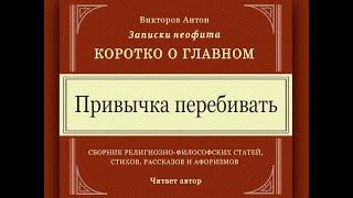 Привычка ПЕРЕБИВАТЬ / Умение слушать. Молчание - золото. Коротко о главном. Записки неофита. Веды