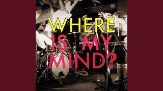 Where Is My Mind