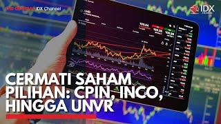 Cermati Saham Pilihan: CPIN, INCO, Hingga UNVR | IDX CHANNEL