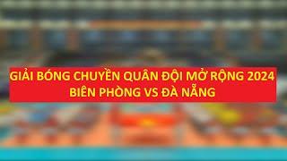 TRỰC TIẾP :  Biên Phòng vs Đà Nẵng - Giải Bóng chuyền Quân đội mở rộng 2024 | Quán thể thao