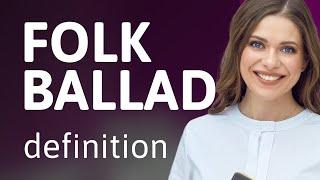 Folk ballad • what is FOLK BALLAD meaning