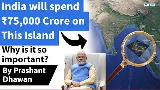 India will spend ₹75,000 Crore on Great Nicobar Island | Know why this is so Important