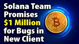 Solana Team Promises $1 Million for Bugs in New Client.