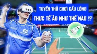 Khi Cựu Tuyển Thủ Trải Nghiệm Chơi Cầu Lông Trên Kính Thực Tế Ảo Virtual Reality Sẽ Như Thế Nào!?