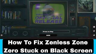 How To Fix Zenless Zone Zero Stuck on Black Screen | Fix Zenless Zone Zero crashing