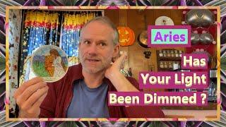 Aries - Has Your Light Been Dimmed ?