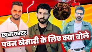 CHHAVA MOVIE के एक्टर VINEET SINGH क्या बोले KHESARI LAL YADAV और PAWAN SINGH पर  !