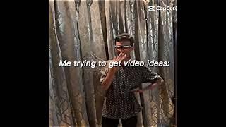 Me trying to get video ideas: