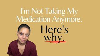 I'm Not Taking My Medication Anymore. Here's Why.