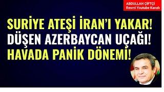 SURİYE ATEŞİ İRAN'I YAKAR! DÜŞEN AZERBAYCAN UÇAĞI! HAVADA PANİK DÖNEMİ! Abdullah Çiftçi