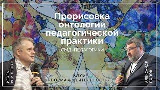 «Прорисовка» онтологии педагогической практики | Клуб "Норма и деятельность" | 11.02.2022