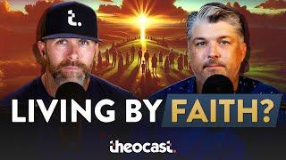 Living by Faith Isn't Easy | Theocast