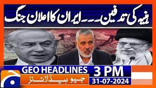 Burial of Ismail Haniyeh. Iran declares war | Geo News 3 PM Headlines | 31st July 2024