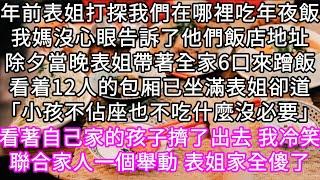 過年前表姐打探我們在哪裡吃年夜飯我媽沒心眼告訴了他們飯店地址除夕當晚表姐帶著全家6口來蹭飯12人的桌已坐滿 #心書時光 #為人處事 #生活經驗 #情感故事 #唯美频道 #爽文