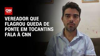 Vereador que flagrou queda de ponte em Tocantins fala à CNN | LIVE CNN