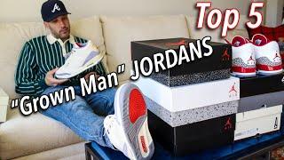 TOP 5 "GROWN MAN" JORDAN SNEAKERS IN MY COLLECTION