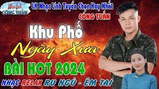 KHU PHỐ NGÀY XƯA - CÔNG TUẤN BOLERO LK Nhạc Lính Tuyển Chọn️Toàn Bài Hay️GIỌNG CA ĐỘC LẠ.