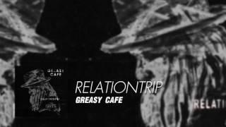 RELATIONTRIP - Greasy Cafe