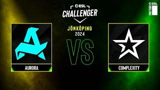 Aurora vs. Complexity - ESL Challenger Jönköping 2024 - Semifinal