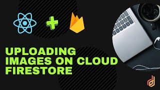 React with Firebase| Cloud Firestore - Uploading Images