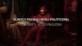 Klasycy Polskiej Myśli Politycznej - Odcinek 5 : Józef Piłsudski