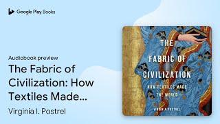 The Fabric of Civilization: How Textiles Made… by Virginia I. Postrel · Audiobook preview