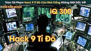 Trùm Tội Phạm Bá Đạo Hack 9 Tỉ Đô Của Nhà Trắng Không Một Dấu Vết || Phê Phim Review