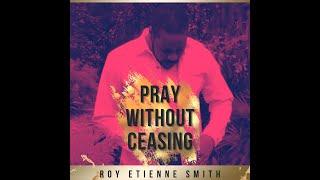 Roy Etienne Smith - Pray Without Ceasing (Official Music Video)