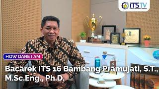 Bacarek ITS 16 Bambang Pramujati, S.T., M.Sc.Eng., Ph.D. | How Dare I am