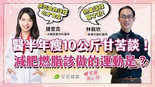 醫師半年瘦下10公斤的甘苦談！想減肥燃脂真正該做的運動是？｜鍾雲霓醫師 × 林毅欣醫師【早安健康／名醫淘心話】