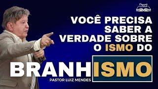 Pastor Luiz Mendes - Você precisa saber a verdade sobre o ISMO do Branhismo!