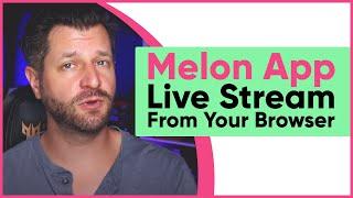 Melon App: Live Stream From Your Browser