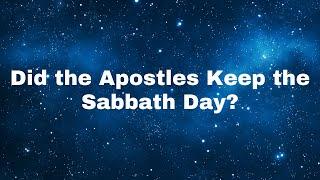 Did the Apostles keep the Sabbath Day? 