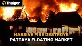 Thailand News | Massive Fire Destroys Pattaya Floating Market