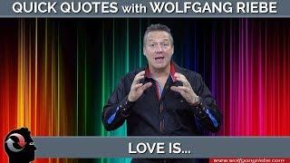 Love Is: Quick Quotes with Wolfgang Riebe