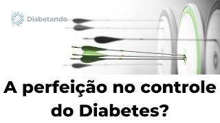 A perfeição no controle do Diabetes?