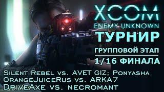 Турнир XCOM: Enemy Unknown - SilentRebel vs AVETG,Ponyasha;OrangeJuice vs ARKA7;Axe vs necromant