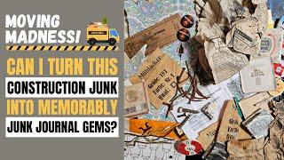 moving madness! Can I turn this construction junk into memorably junk journal gems?