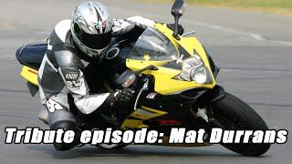 This episode pays tribute to the professional (and not so professional) life of Mat Durrans.