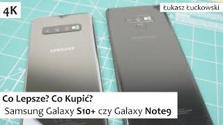 Co Lepsze? Co Kupić? Samsung Galaxy S10+ czy Galaxy Note9