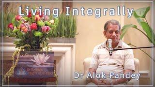 Living Integrally  |  TE 575  |  Dr Alok Pandey