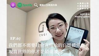 EP.67 我們都不需要社會氛圍給的自媒體焦慮，現實世界的你才是最重要的