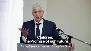 Children: The Promise of our Future | Excerpts from a Talk by Mr. Stephen Hall