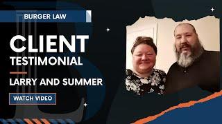 Burger Law Client Testimonial: Larry and Summer